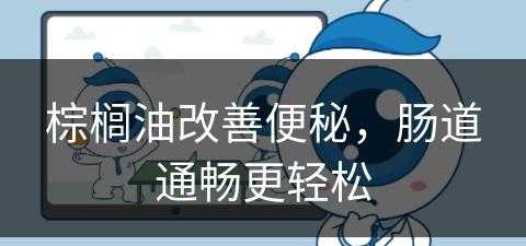 棕榈油改善便秘，肠道通畅更轻松